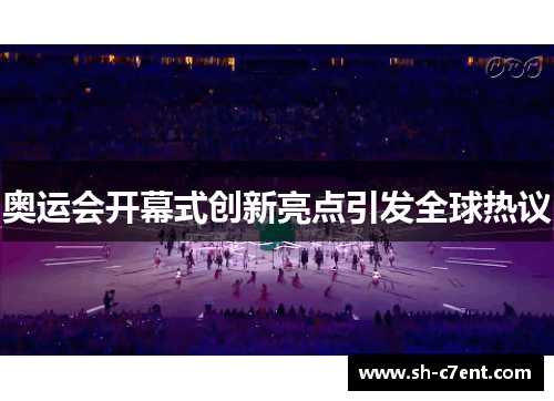 奥运会开幕式创新亮点引发全球热议 奥运会开幕式创新亮点引发全球热议