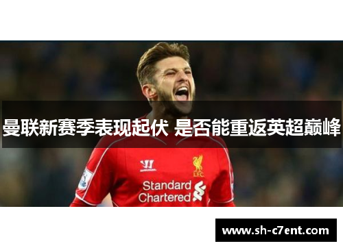 曼联新赛季表现起伏 是否能重返英超巅峰