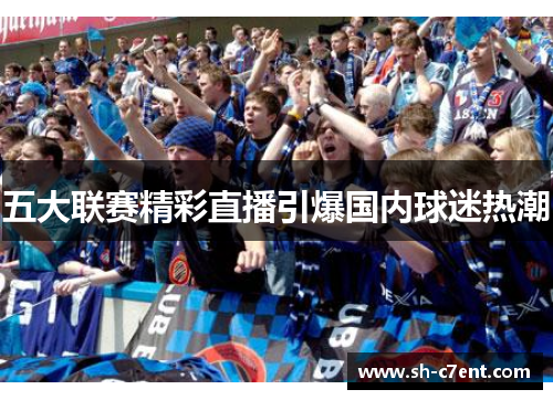 五大联赛精彩直播引爆国内球迷热潮 五大联赛精彩直播引爆国内球迷热潮