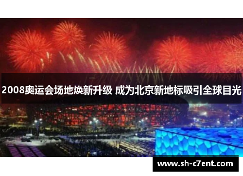 2008奥运会场地焕新升级 成为北京新地标吸引全球目光